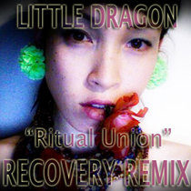 Recovery — Little Dragon "Ritual Union (Recovery Remix)"