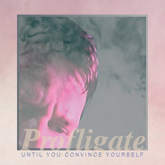 Until You Convince Yourself | Profligate