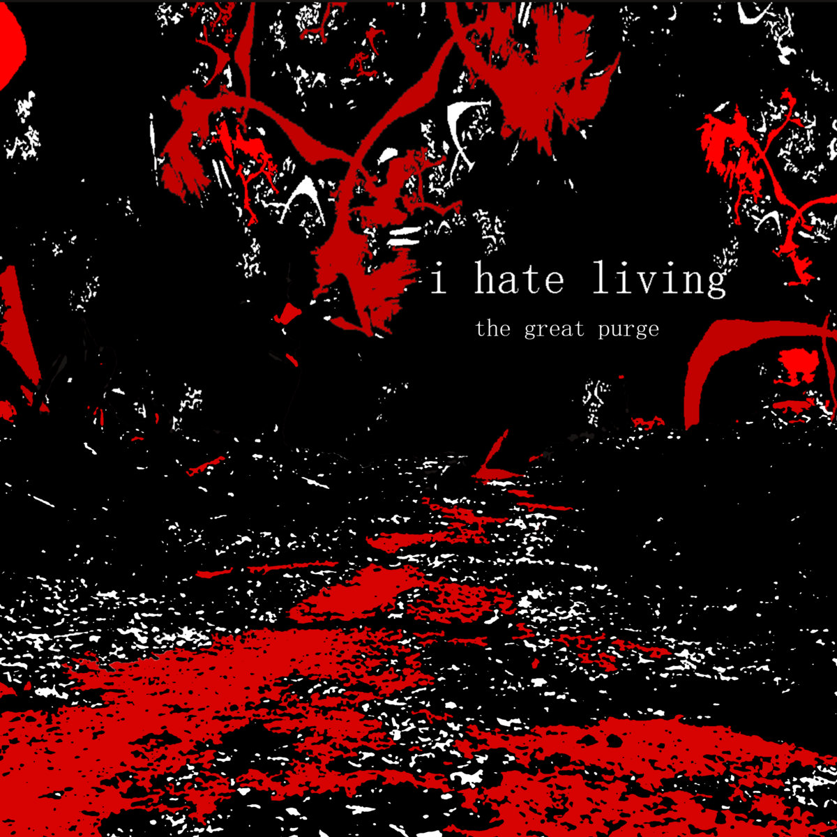 the great purge | i hate living