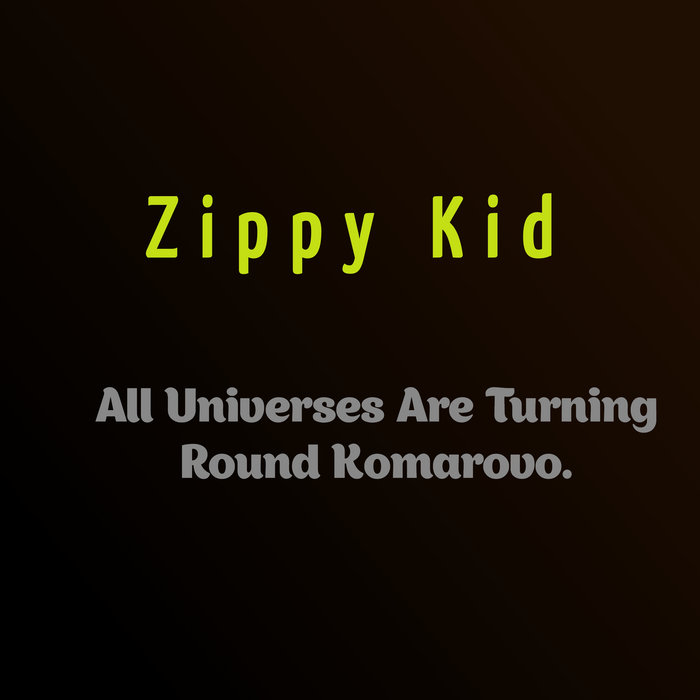 All Universes Are Turning Round Komarovo. Zippy Kid