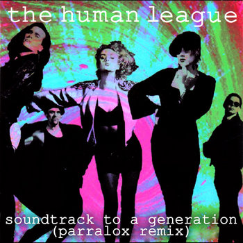 The Human League - Soundtrack To A Generation (Parralox Remix V2) 
