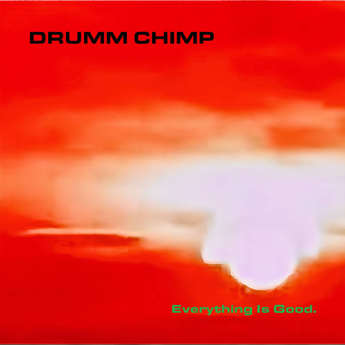 Everything Is Good | Drumm Chimp