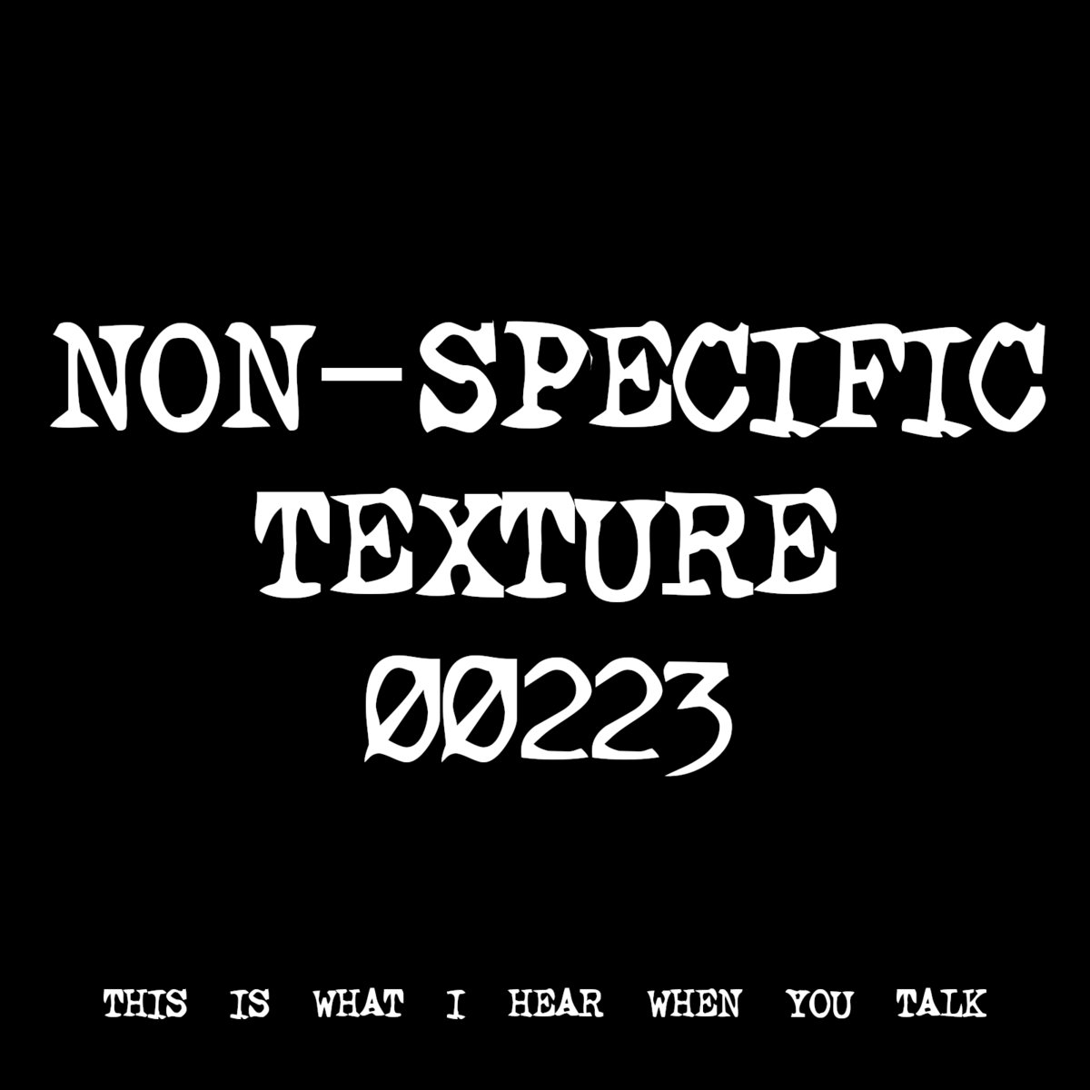NON-SPECIFIC TEXTURE 00223 [TF01525] | THIS IS WHAT I HEAR WHEN YOU ...