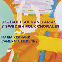 Maria Keohane / Camerata Kilkenny — J S BACH soprano arias & Swedish Folk Chorales