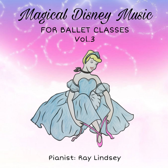 Magical Disney Music for Ballet Classes Vol. 3 (Double Length Album) | Ray  Lindsey