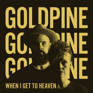 Goldpine — When I Get to Heaven