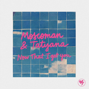 Now That I Got YouMoscoman x TATYANA cover