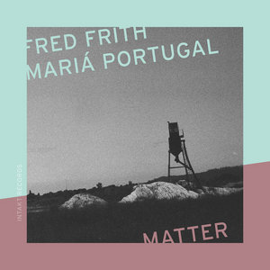Matter (24bit Hi-Res 48khz)FRED FRITH – MARIÁ PORTUGAL cover