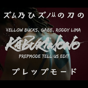 KABUKIMONO (PREPMODE TELL US EDIT) - ¥ELLOW BUCKS, GABE, RODDY LIMA cover