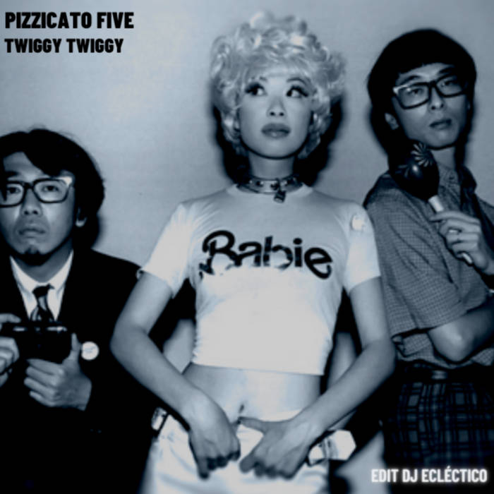Twigy セット ツイギー Pizzicato Five - Twiggy Twiggy (Edit Dj Ecléctico) | Dj Ecléctico