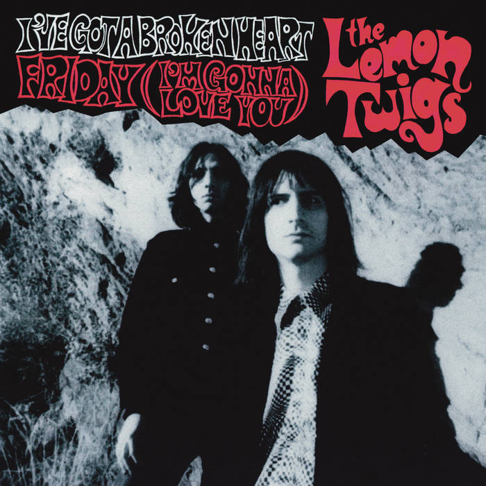 The Lemon Twigs - I’ve Got a Broken Heart / Friday (I’m Gonna Love You)
