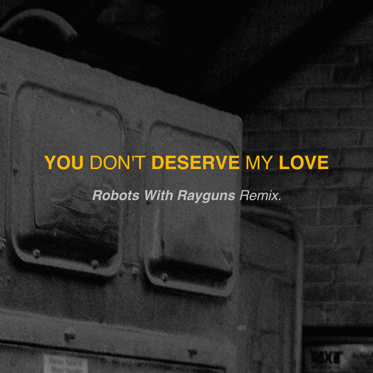 You Don't Deserve My Love (Robots With Rayguns Remix) | Rename