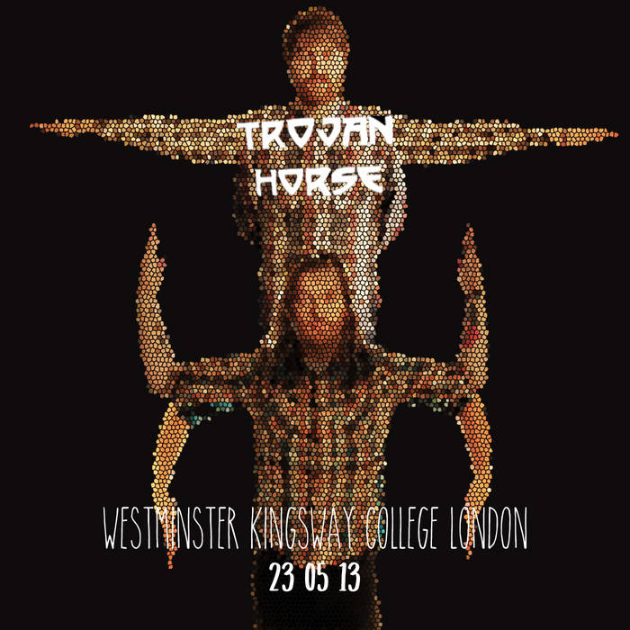 Trojan Horse Live - Westminster Kingsway College London - 230513 | Trojan  Horse