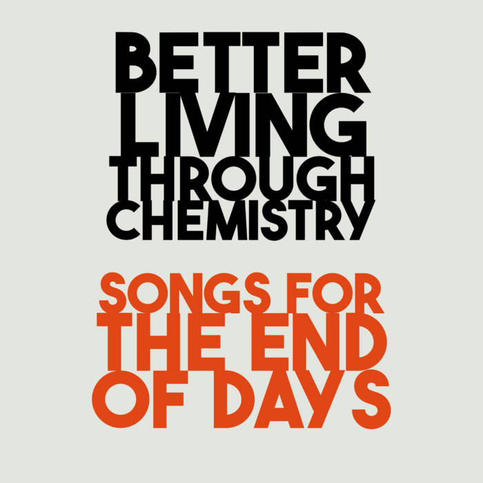 Songs For The End Of Days Better Living Through Chemistry