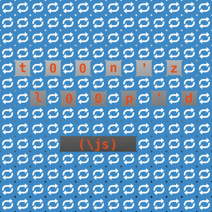 js – t00n'z.l00p'd js – t00n'z.l00p'd