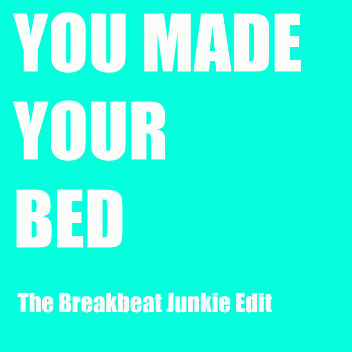 You Made Your Bed *Free Download* The Breakbeat Junkie