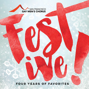 San Francisco Gay Men’s Chorus — Festive!: Four Years of Favorites