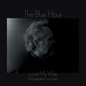 The Blue Hour — Love My Way (a Psychedelic Furs cover)