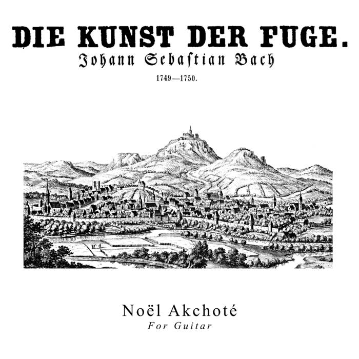Johann Sebastian Bach— Die Kunst Der Fuge (BWV​-​1080, 1740​-​1742) (For Guitar​)​.
by Noël Akchoté, Johann Sebastian Bach