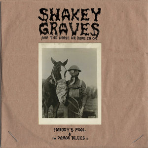 Shakey Graves — Shakey Graves And The Horse He Rode In On (Nobody's Fool & The Donor Blues EP)
