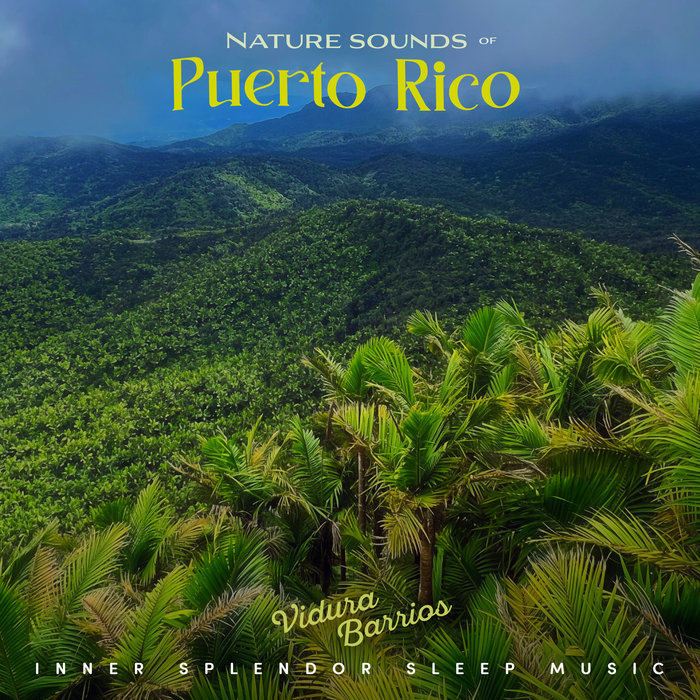 Inner Puerto Rico Nature Sounds of Puerto Rico | Vidura Barrios, Inner Splendor Sleep ...