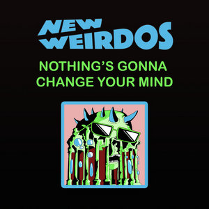 New Weirdos — Nothing's Gonna Change Your Mind (Deluxe Edition)