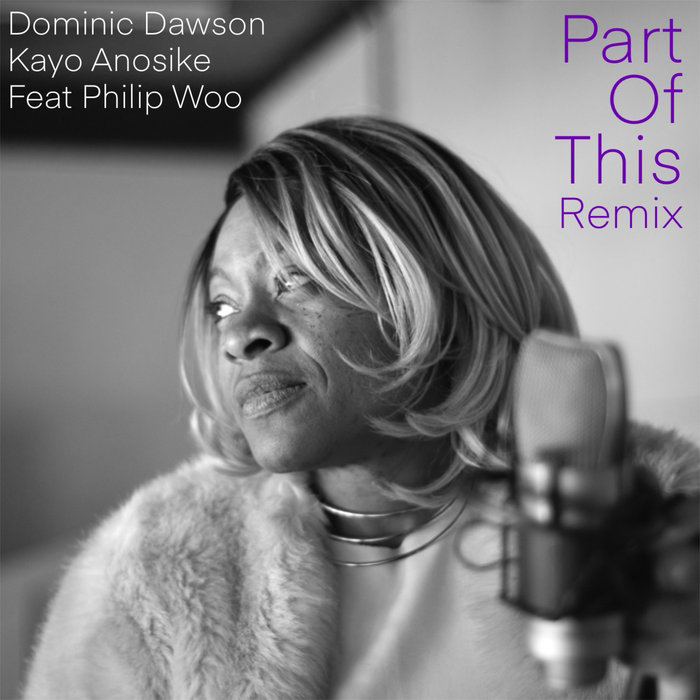 Part Of This (Remix) Dominic Dawson & Kayo Anosike Dominic
