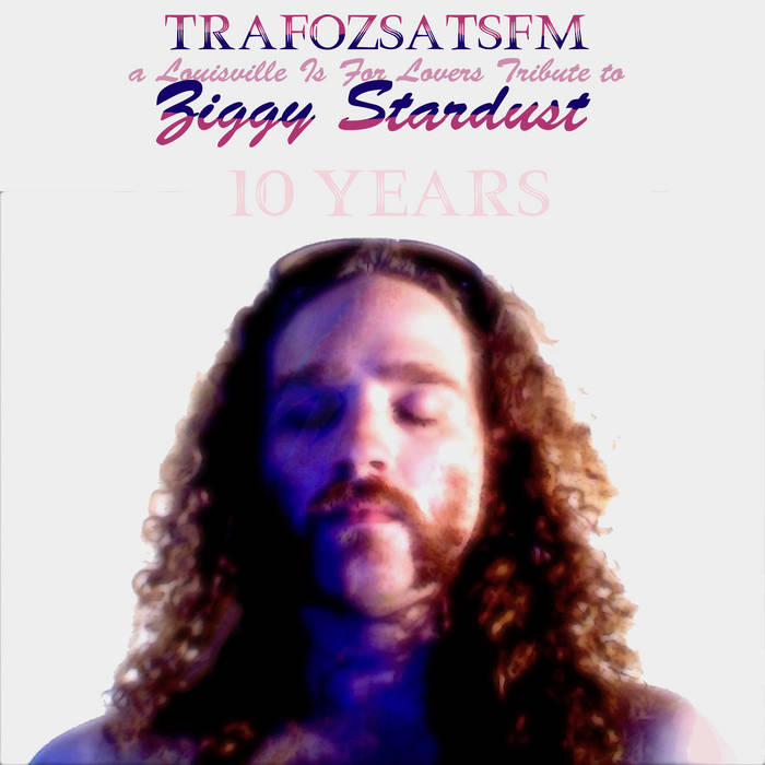 TRAFOZSATSFM: A Louisville Is For Lovers Tribute To Ziggy Stardust