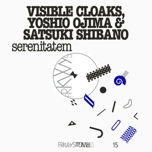 Visible Cloaks — FRKWYS Vol. 15: serenitatemVisible Cloaks, Yoshio Ojima & Satsuki Shibano