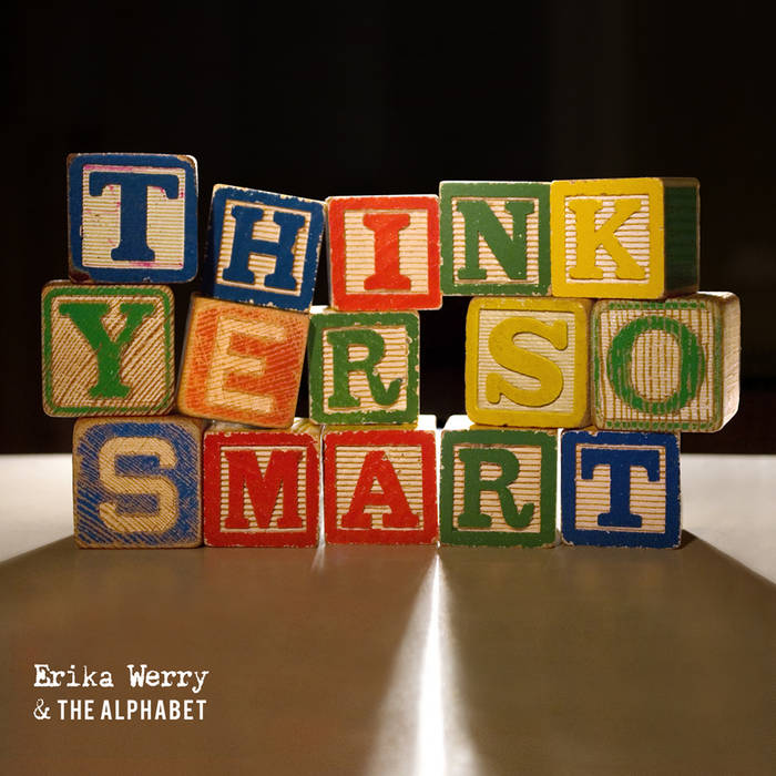 Think Yer So Smart Erika Werry and the Alphabet