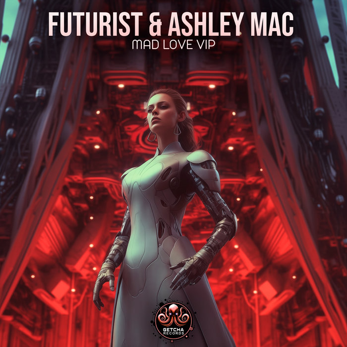 Mad Love VIP | Futurist, Ashley Mac (Getcha Records) | Getcha Records