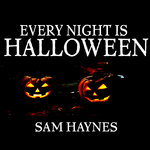 Sam Haynes - Every Night is Halloween