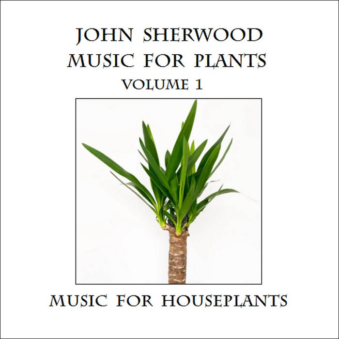 Music for Plants volume 1 - Music for Houseplants | John Sherwood