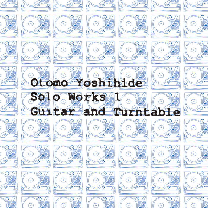 Otomo Yoshihide Solo Works 1 Guitar and Turntable | Otomo