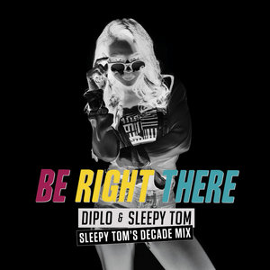 Be Right There (Sleepy Tom's Decade Mix)Diplo & Sleepy Tom cover