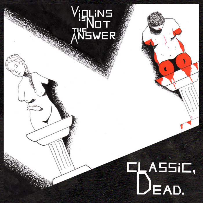 Classic, dead. Violins Is Not The Answer