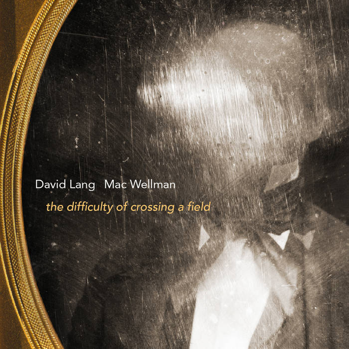 the difficulty of crossing a field | David Lang, Mac Wellman