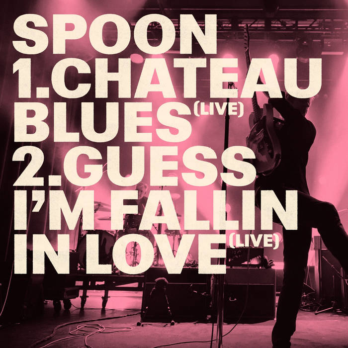 Spoon - Chateau Blues / Guess I’m Fallin in Love