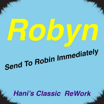 Track artwork for Robyn - Send To Robin Immediately (HaNi's Classic ReWork)