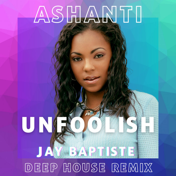 Ashanti Unfoolish Deep House Remix Jay Baptiste ashanti-unfoolish-deep-house-remix-jay-baptiste