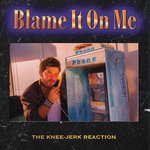 THE KNEE-JERK REACTION "Blame It On Me"