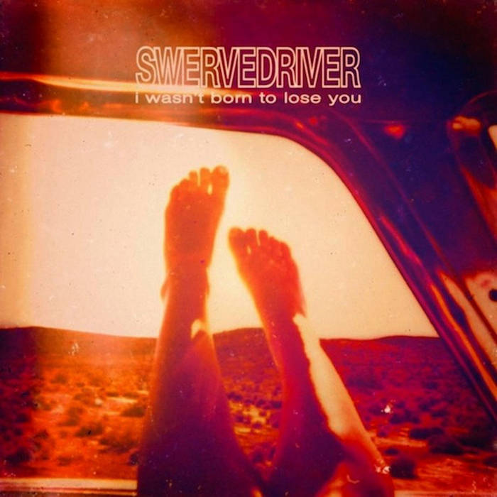 SWERVED / I wasn’t born to lose you I Wasn't Born To Lose You | Swervedriver