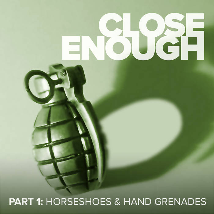 Part 1 Horseshoes & Hand Grenades Close Enough
