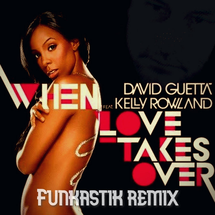 David Guetta ft. Kelly Rowland When Love Takes Over (Funkastik remix) Funkastik David Guetta ft. Kelly Rowland When Love Takes Over (Funkastik remix) Funkastik