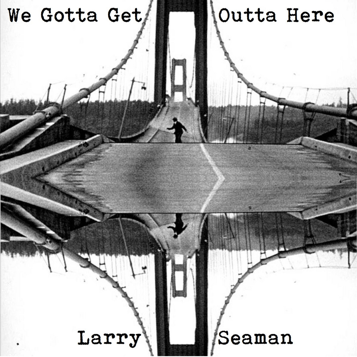 We Gotta Get Outta Here | Larry Seaman