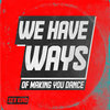 We Have Ways Of Making You Dance
