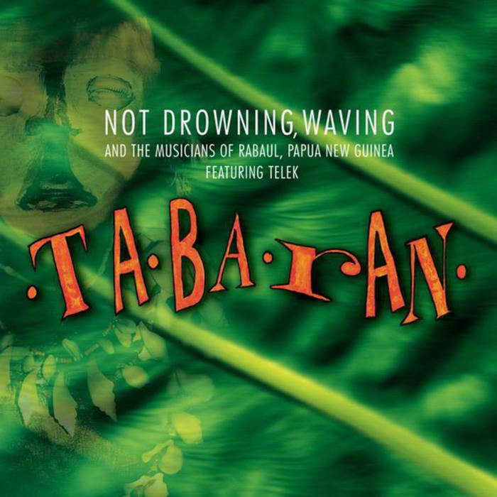 Tabaran | Not Drowning, Waving and the Musicians of Rabaul, Papua
