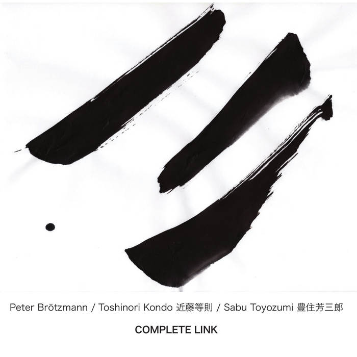 Complete Link | Peter Brötzmann / Toshinori Kondo / Sabu Toyozumi
