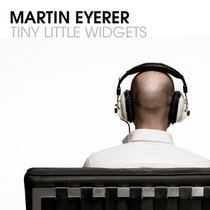 Martin Eyerer — Tiny Little Widgets Remixes (w/Nicole Moudaber, Kaiserdisco, Thomas Schumacher, Florian Meindl, Namito...)