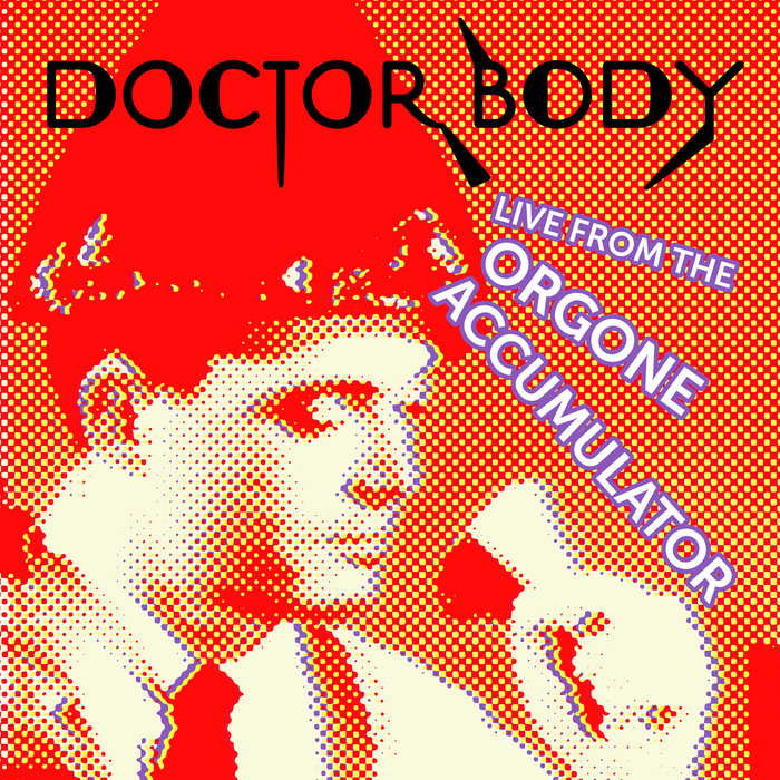 Live from the Orgone Accumulator, by Doctor Body